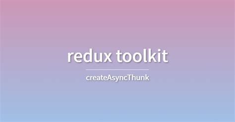 createasyncthunk in redux toolkit|Redux Toolkit createAsyncThunk .